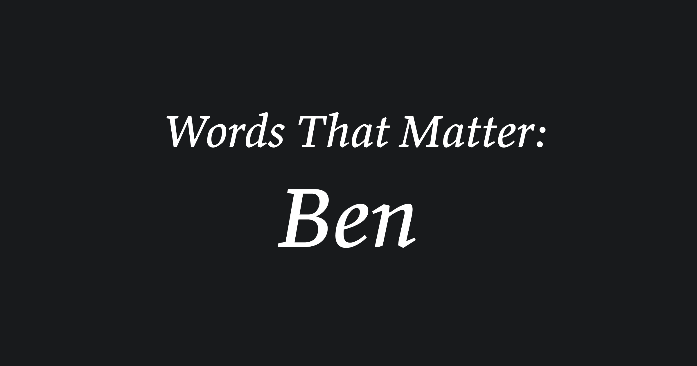 Words That Matter: Ben Gilbert